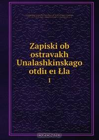 Zapiski ob ostravakh Unalashkinskago otdi??e??Lla