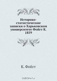 Историко-статистические записки о Харьковском университете Фойгт К. 1859