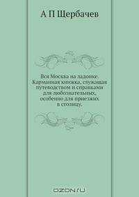 Вся Москва на ладонке. Карманная книжка, служащая путеводством и справками для любознательных, особенно для приезжих в столицу