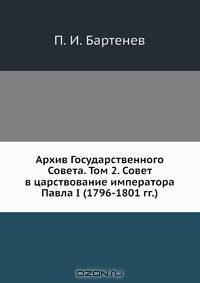 Архив Государственного Совета. Том 2. Совет в царствование императора Павла I (1796-1801 гг.)