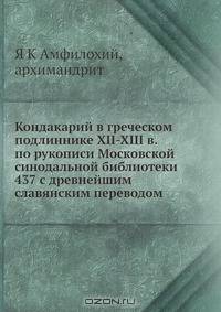 Кондакарий в греческом подлиннике XII-XIII в. по рукописи Московской синодальной библиотеки 437 с древнейшим славянским переводом