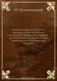 Хронологический указатель внешних событий русской истории от пришествия варягов до вступления на престол ныне царствующаго Императора Николая I