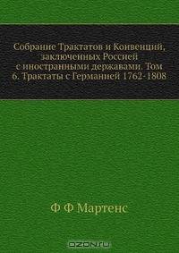 Собрание Трактатов и Конвенций, заключенных Россией с иностранными державами. Том 6. Трактаты с Германией 1762-1808