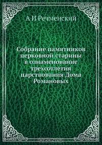 Собрание памятников церковной старины в ознаменование трехсотлетия царствования Дома Романовых