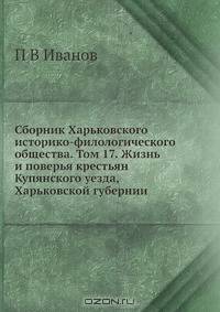 Сборник Харьковского историко-филологического общества. Том 17. Жизнь и поверья крестьян Купянского уезда, Харьковской губернии