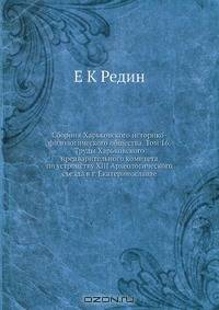 Сборник Харьковского историко-филологического общества. Том 16. Труды Харьковского предварительного комитета по устройству XIII Археологического съезда в г. Екатеринославле