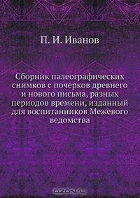 Сборник палеографических снимков с почерков древнего и нового письма, разных периодов времени, изданный для воспитанников Межевого ведомства