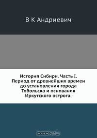 История Сибири. Часть I. Период от древнейших времен до установления города Тобольска и основания Иркутского острога