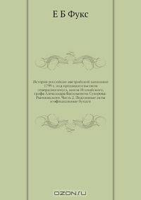 История российско-австрийской кампании 1799 г. под предводительством генералиссимуса, книзя Италийского, графа Александра Васильевича Суворова-Рымникского. Часть 2. Подлинные акты и официальные бумаги