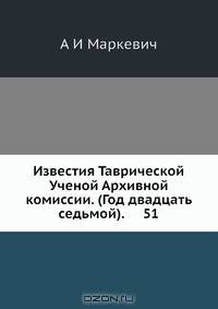 Известия Таврической Ученой Архивной комиссии. (Год двадцать седьмой). 51