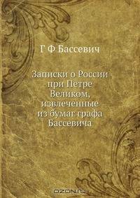 Записки о России при Петре Великом, извлеченные из бумаг графа Бассевича