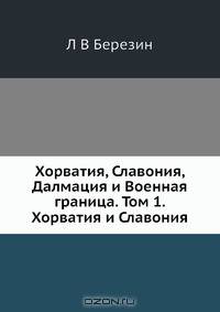 Хорватия, Славония, Далмация и Военная граница. Том 1. Хорватия и Славония