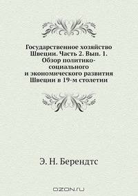Государственное хозяйство Швеции. Часть 2. Вып. 1. Обзор политико-социального и экономического развития Швеции в 19-м столетии