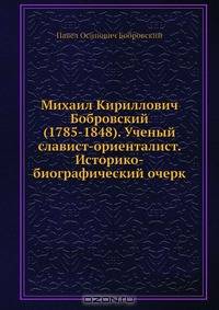 Михаил Кириллович Бобровский (1785-1848). Ученый славист-ориенталист. Историко-биографический очерк