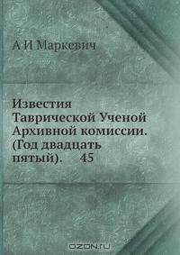 Известия Таврической Ученой Архивной комиссии. (Год двадцать пятый). 45