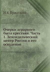 Очерки аграрного быта крестьян. Часть 1. Земледельческий центр России и его оскудение