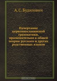 Начертание церковнославянской грамматики, применительно к общей теории русского и других родственных языков