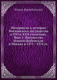 Материалы к истории Московского государства в XVI и XVII столетиях. Вып 1. Посольство Иоанна Кобенецля в Москву в 1575 - 1576 гг.