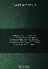 Отношения России и Польши в 1574-1578 годах, по донесениям папского нунция В. Лаурео//Журнал Министерства Народного Просвещения. Шестое десятилетие. Август 1882. Пятое десятилетие. Часть CCXXII