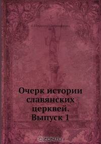 Очерк истории славянских церквей. Выпуск 1