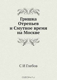Гришка Отрепьев и Смутное время на Москве