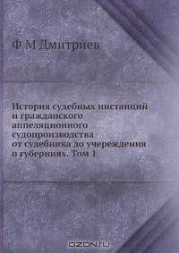 История судебных инстанций и гражданского аппеляционного судопроизводства от судебника до учереждения о губерниях. Том 1