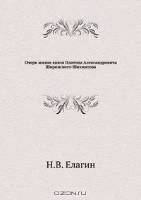 Очерк жизни князя Платона Александровича Ширинского-Шихматова