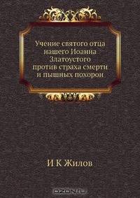 Учение святого отца нашего Иоанна Златоустого против страха смерти и пышных похорон