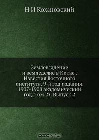 Землевладение и земледелие в Китае . Известия Восточного института. 9-й год издания. 1907-1908 академический год. Том 23. Выпуск 2