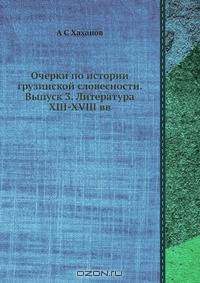 Очерки по истории грузинской словесности. Выпуск 3. Литература XIII-XVIII вв