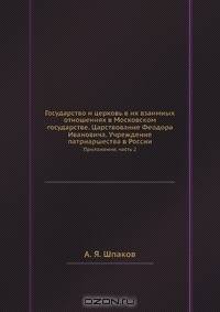 Государство и церковь в их взаимных отношениях в Московском государстве. Царствование Феодора Ивановича. Учреждение патриаршества в России