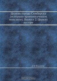 Церкви города Симбирска (историко-археологическое описание). Выпуск 2. Церкви на горе