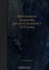 Иеродиакон Дамаскин, русский полемист XVII века