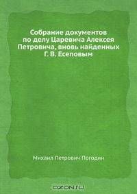 Собрание документов по делу Царевича Алексея Петровича, вновь найденных Г. В. Есеповым