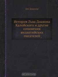 История Льва Диакона Калойского и другие сочинения византийских писателей