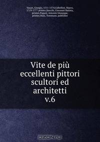 Vite de piu eccellenti pittori scultori ed architetti