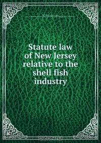 Statute law of New Jersey relative to the shell fish industry