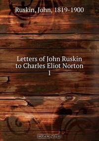Letters of John Ruskin to Charles Eliot Norton