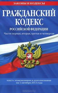 Гражданский кодекс Российской Федерации. Части первая, вторая, третья и четвертая. Текст с изменениями и дополнениями на 1 октября 2013 года