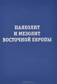 Палеолит и Мезолит Восточной Европы