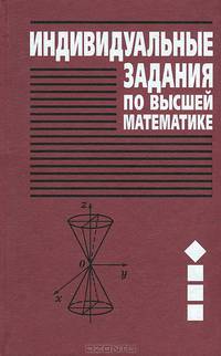 Индивидуальные задания по высшей математике. В 4 частях. Часть 1. Линейная и векторная алгебра. Аналитическая геометрия. Дифференциальное исчисление функций одной переменной