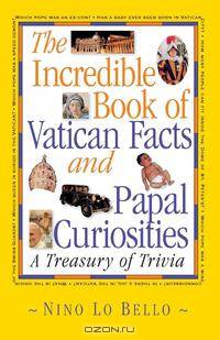 The Incredible Book of Vatican Facts and Papal Curiosities. A Treasury of Trivia