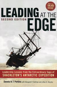 Leading at The Edge: Leadership Lessons from the Extraordinary Saga of Shackleton