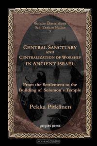 Central Sanctuary and Centralization of Worship in Ancient Israel