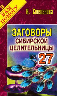 Заговоры сибирской целительницы. Выпуск 27