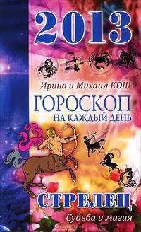 Звезды и судьбы. Гороскоп на каждый день. 2013 год. Стрелец