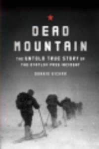 Dead Mountain. The True Story of the Dyatlov Pass Incident