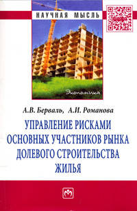 Управление рисками основных участников рынка долевого строительства жилья: Монография / А.В. Берваль, А.И. Романова. - (Научная мысль; Экономика).