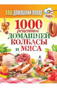 Ваш домашний повар. 1000 рецептов домашней колбасы и мяса