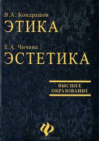 В. А. Кондрашов. Этика. История и теория. Е. А. Чичина. Эстетика. Особенности художественных эпох и направлений